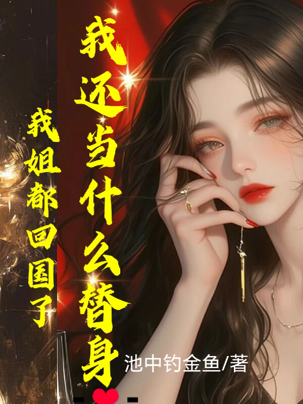 我姐都回国了，我还当什么替身