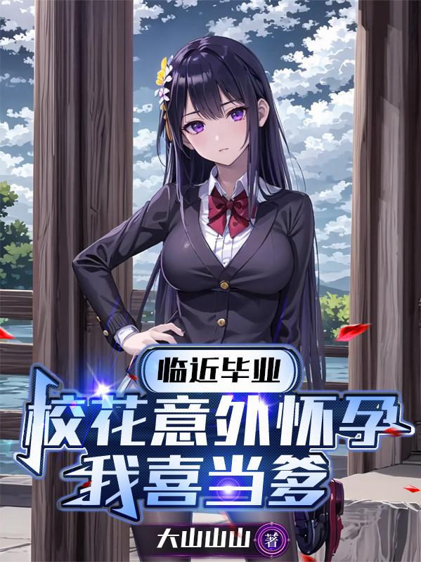 臨近畢業，校花意外懷孕我喜當爹