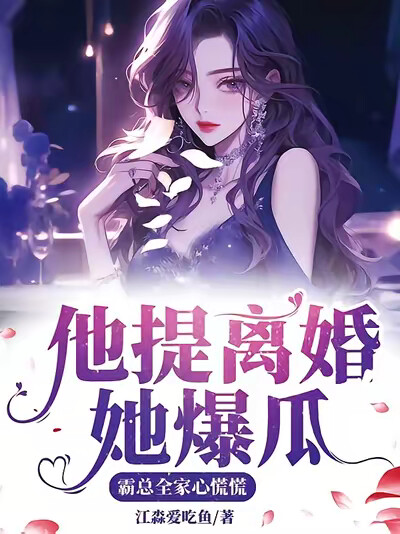 他提离婚她爆瓜，霸总全家心慌慌