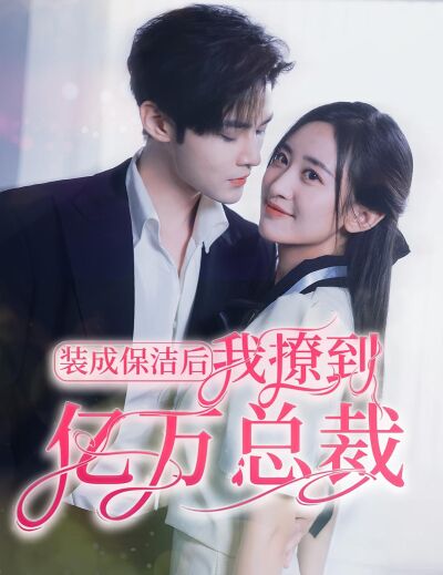 裝成保潔後，我撩到億萬總裁